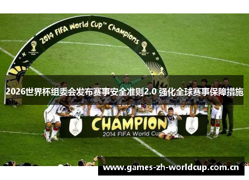 2026世界杯组委会发布赛事安全准则2.0 强化全球赛事保障措施